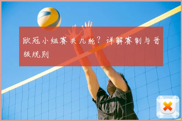 欧冠小组赛共几轮？详解赛制与晋级规则