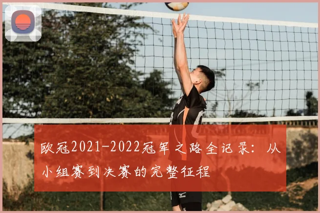 欧冠2021-2022冠军之路全记录：从小组赛到决赛的完整征程