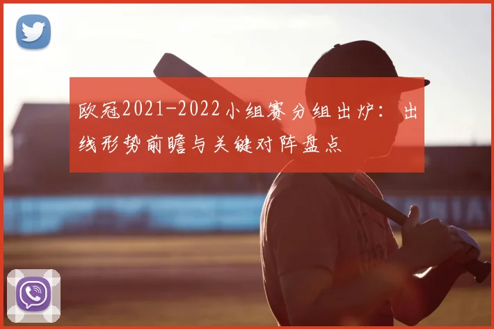 欧冠2021-2022小组赛分组出炉：出线形势前瞻与关键对阵盘点