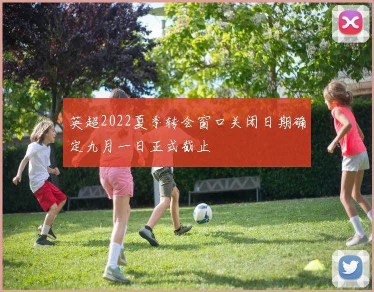 英超2022夏季转会窗口关闭日期确定九月一日正式截止